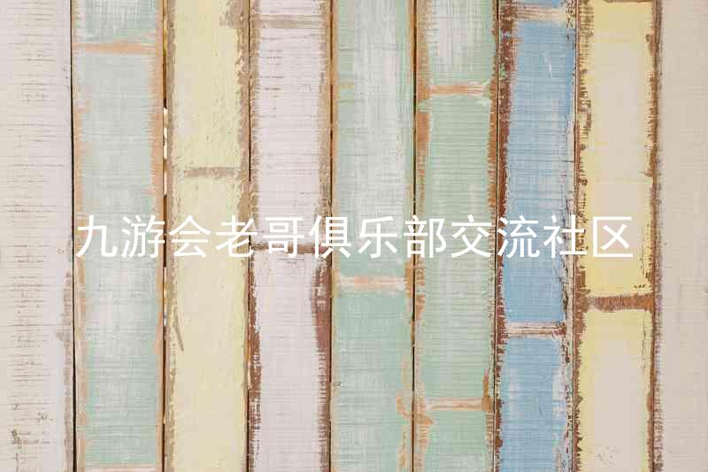 九游会老哥俱乐部交流社区